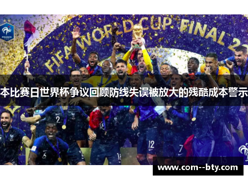 本比赛日世界杯争议回顾防线失误被放大的残酷成本警示