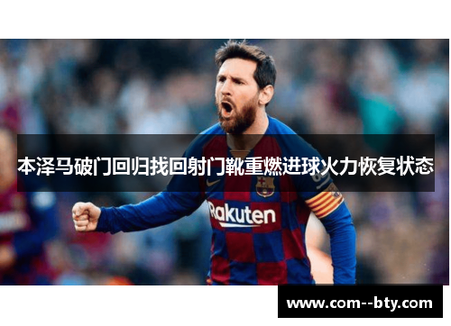 本泽马破门回归找回射门靴重燃进球火力恢复状态