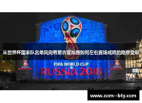 从世界杯国家队名单风向看更衣室氛围如何左右赛场成败的隐形变量 从世界杯国家队名单风向看更衣室氛围如何左右赛场成败的隐形变量